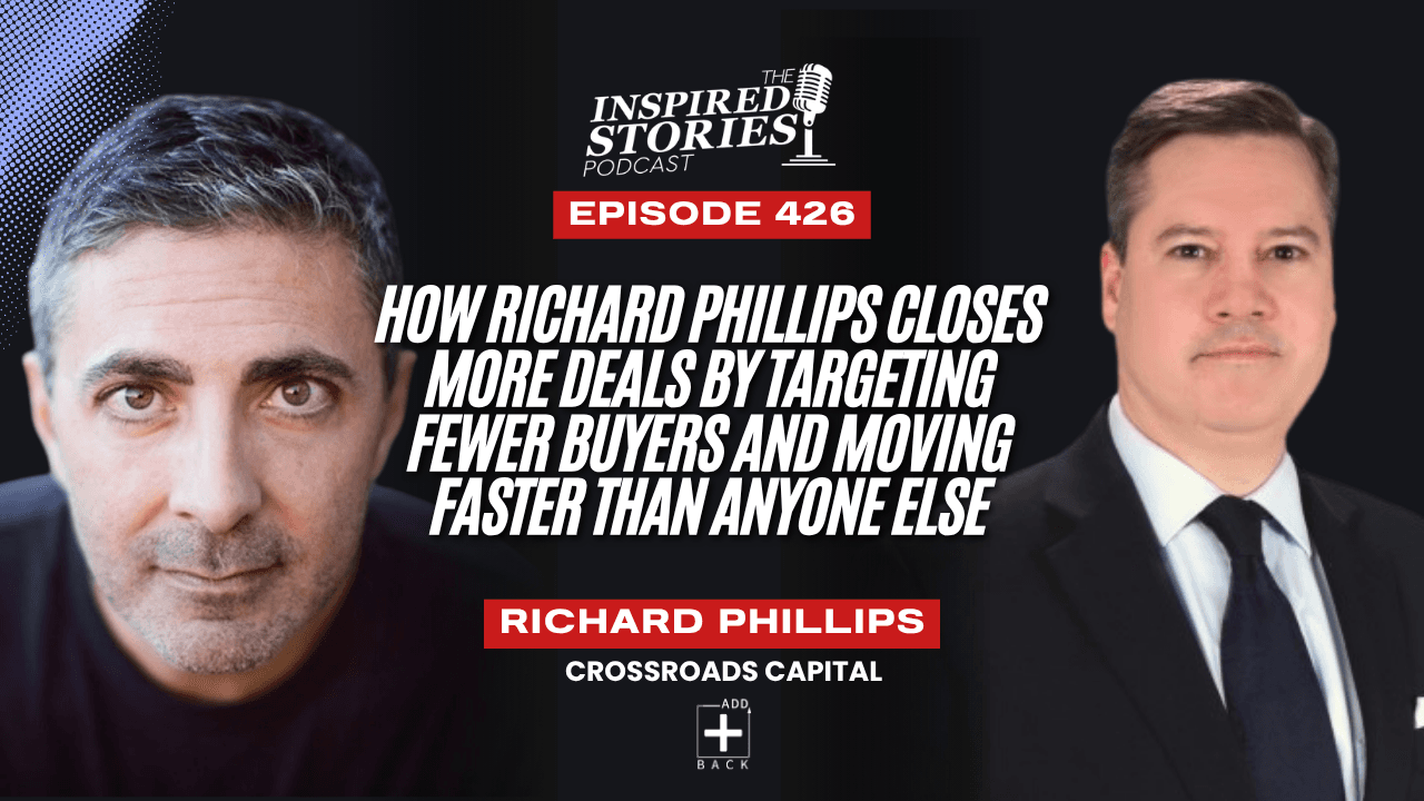 How Richard Phillips Closes More Deals by Targeting Fewer Buyers and Moving Faster Than Anyone Else