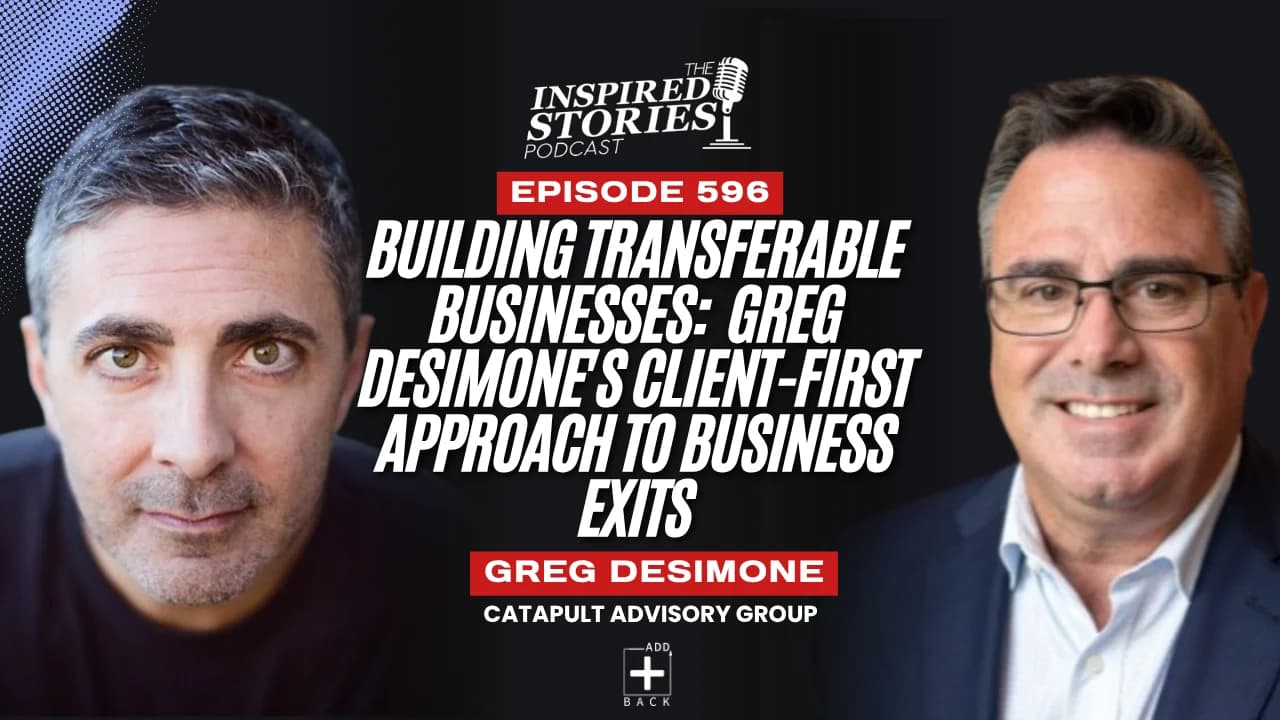 Building Transferable Businesses: Greg DeSimone's Client-First Approach to Business Exits