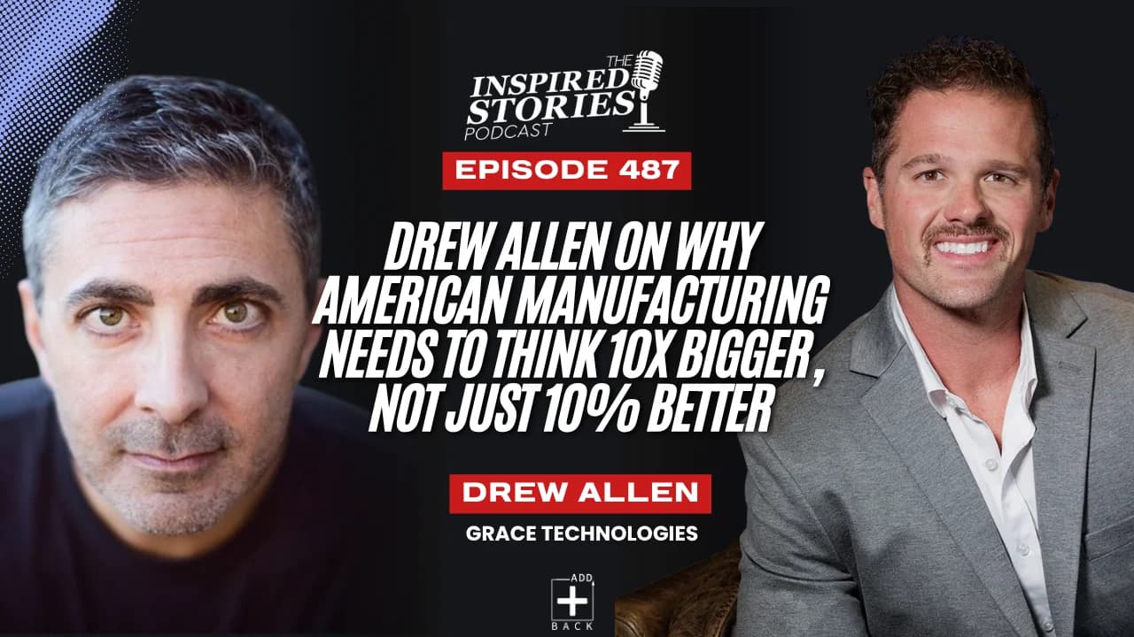 Drew Allen on Why American Manufacturing Needs to Think 10X Bigger, Not Just 10% Better