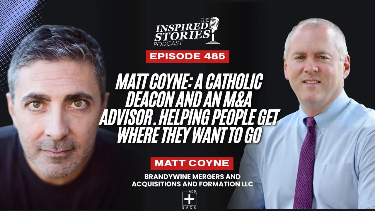 Matt Coyne: A Catholic Deacon and an M&A Advisor. Helping people get where they want to go
