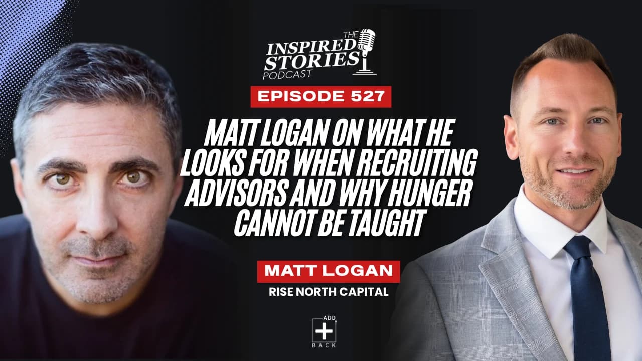 Matt Logan on What He Looks for When Recruiting Advisors and Why Hunger Cannot Be Taught