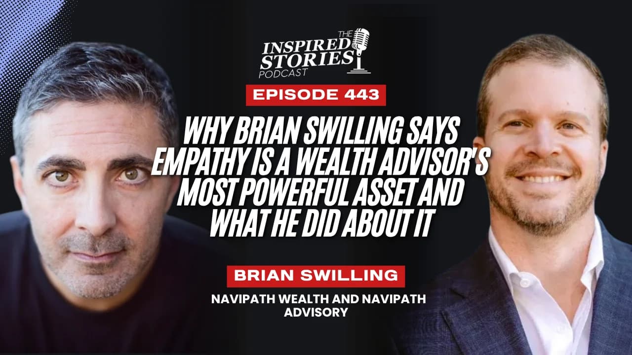 Why Brian Swilling Says Empathy Is a Wealth Advisor's Most Powerful Asset and What He Did About It